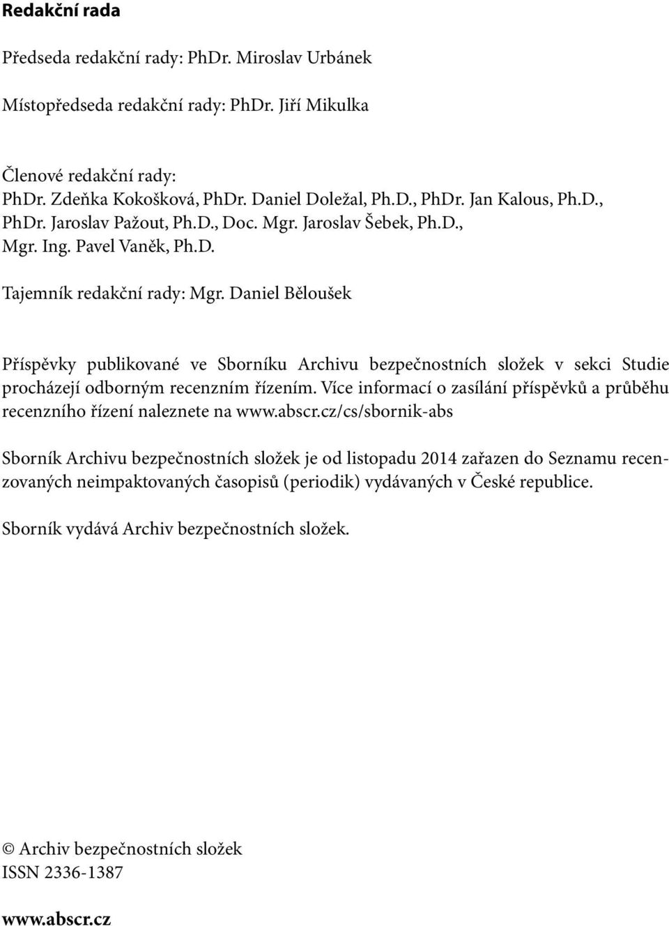 Daniel Běloušek Příspěvky publikované ve Sborníku Archivu bezpečnostních složek v sekci Studie procházejí odborným recenzním řízením.