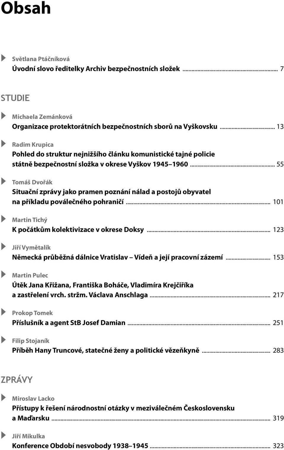 .. 55 XXTomáš Dvořák Situační zprávy jako pramen poznání nálad a postojů obyvatel na příkladu poválečného pohraničí... 101 XXMartin Tichý K počátkům kolektivizace v okrese Doksy.