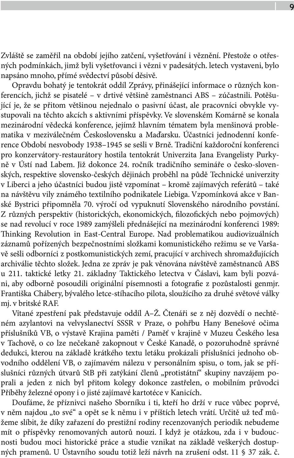 Opravdu bohatý je tentokrát oddíl Zprávy, přinášející informace o různých konferencích, jichž se pisatelé v drtivé většině zaměstnanci ABS zúčastnili.