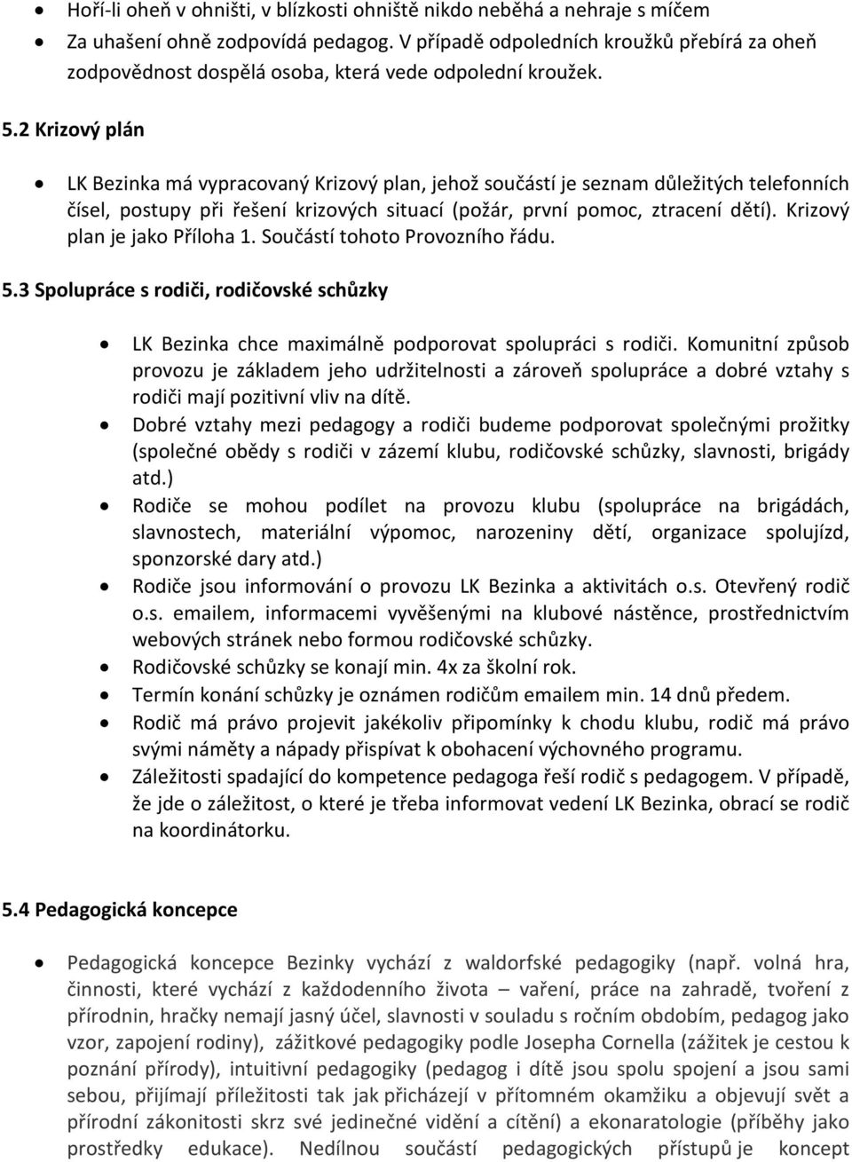 2 Krizový plán LK Bezinka má vypracovaný Krizový plan, jehož součástí je seznam důležitých telefonních čísel, postupy při řešení krizových situací (požár, první pomoc, ztracení dětí).