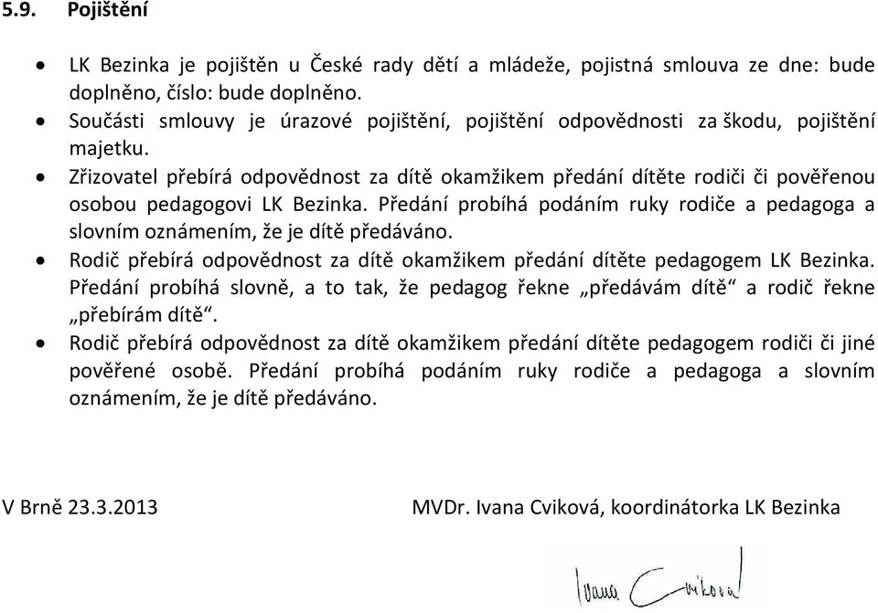 Zřizovatel přebírá odpovědnost za dítě okamžikem předání dítěte rodiči či pověřenou osobou pedagogovi LK Bezinka.