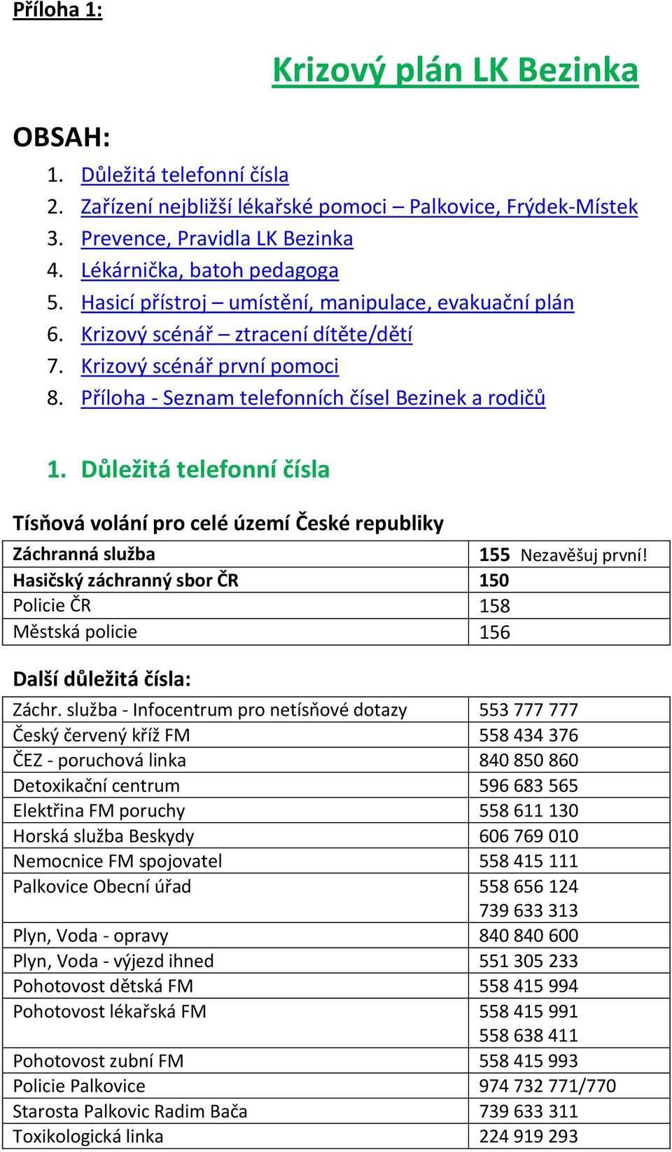 Důležitá telefonní čísla Tísňová volání pro celé území České republiky Záchranná služba 155 Nezavěšuj první!