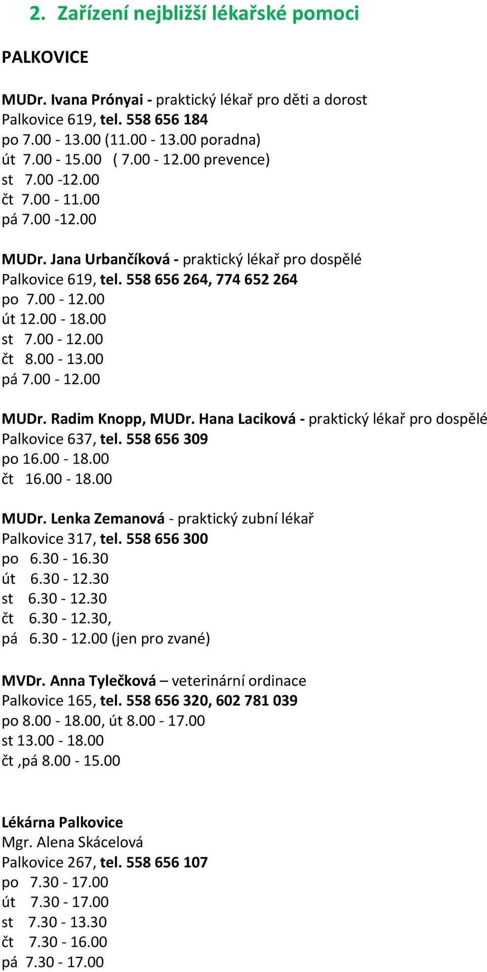 00-13.00 pá 7.00-12.00 MUDr. Radim Knopp, MUDr. Hana Laciková - praktický lékař pro dospělé Palkovice 637, tel. 558 656 309 po 16.00-18.00 čt 16.00-18.00 MUDr. Lenka Zemanová - praktický zubní lékař Palkovice 317, tel.