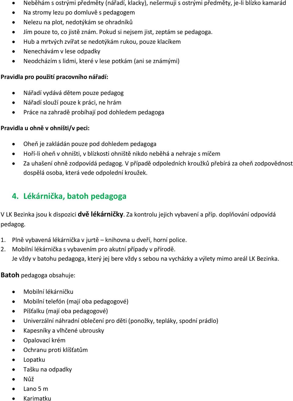 Hub a mrtvých zvířat se nedotýkám rukou, pouze klacíkem Nenechávám v lese odpadky Neodcházím s lidmi, které v lese potkám (ani se známými) Pravidla pro použití pracovního nářadí: Nářadí vydává dětem