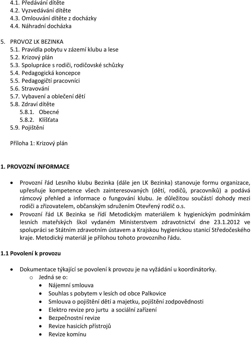 PROVOZNÍ INFORMACE Provozní řád Lesního klubu Bezinka (dále jen LK Bezinka) stanovuje formu organizace, upřesňuje kompetence všech zainteresovaných (dětí, rodičů, pracovníků) a podává rámcový přehled