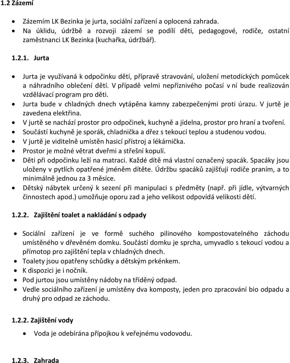 V případě velmi nepříznivého počasí v ní bude realizován vzdělávací program pro děti. Jurta bude v chladných dnech vytápěna kamny zabezpečenými proti úrazu. V jurtě je zavedena elektřina.