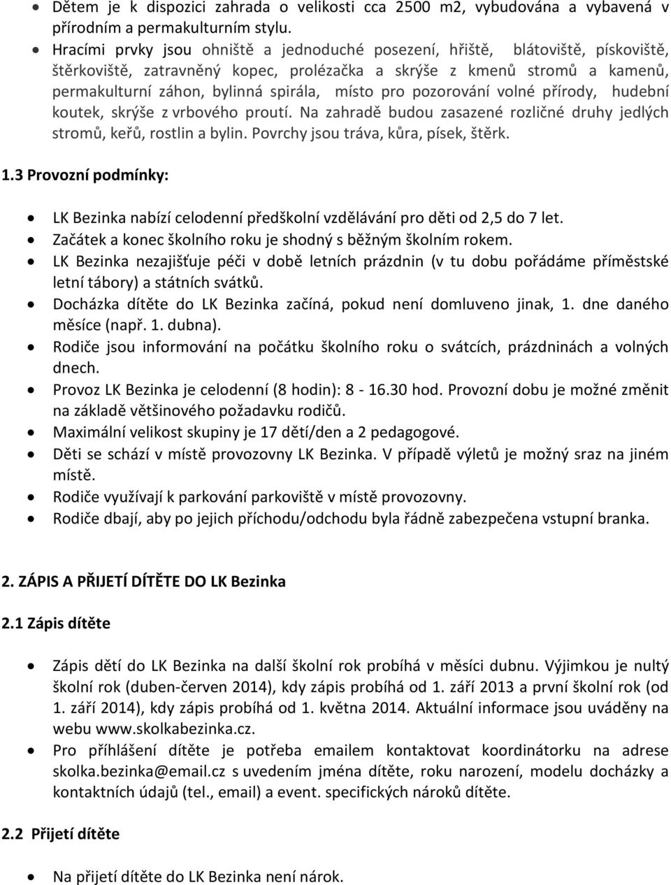 místo pro pozorování volné přírody, hudební koutek, skrýše z vrbového proutí. Na zahradě budou zasazené rozličné druhy jedlých stromů, keřů, rostlin a bylin. Povrchy jsou tráva, kůra, písek, štěrk. 1.