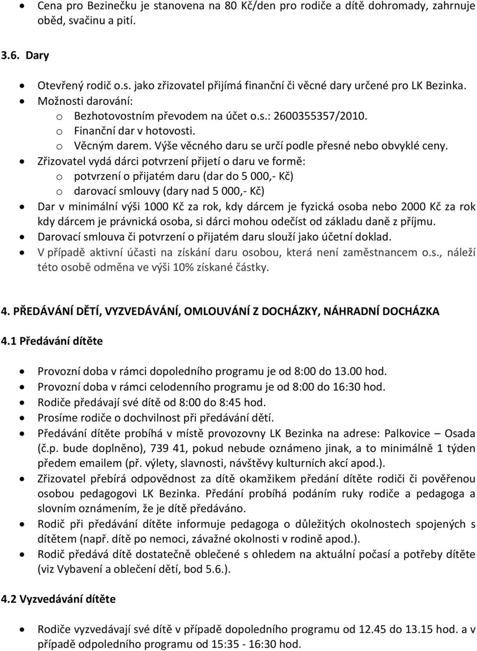 Zřizovatel vydá dárci potvrzení přijetí o daru ve formě: o potvrzení o přijatém daru (dar do 5 000,- Kč) o darovací smlouvy (dary nad 5 000,- Kč) Dar v minimální výši 1000 Kč za rok, kdy dárcem je