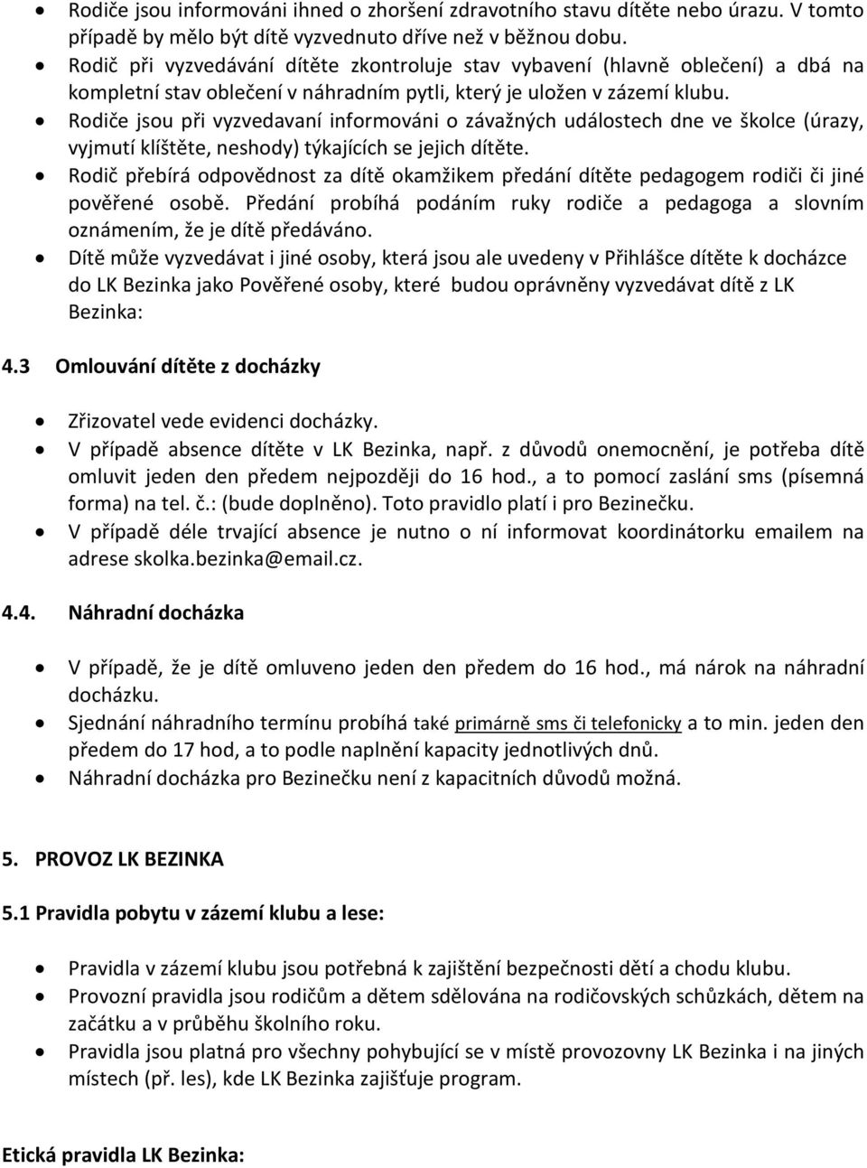 Rodiče jsou při vyzvedavaní informováni o závažných událostech dne ve školce (úrazy, vyjmutí klíštěte, neshody) týkajících se jejich dítěte.