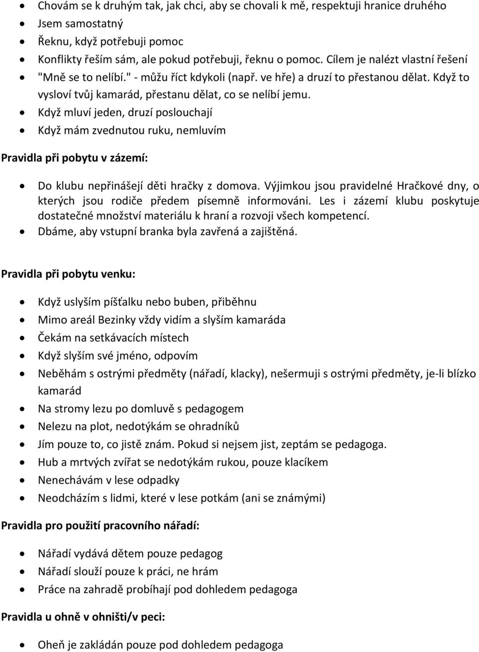 Když mluví jeden, druzí poslouchají Když mám zvednutou ruku, nemluvím Pravidla při pobytu v zázemí: Do klubu nepřinášejí děti hračky z domova.