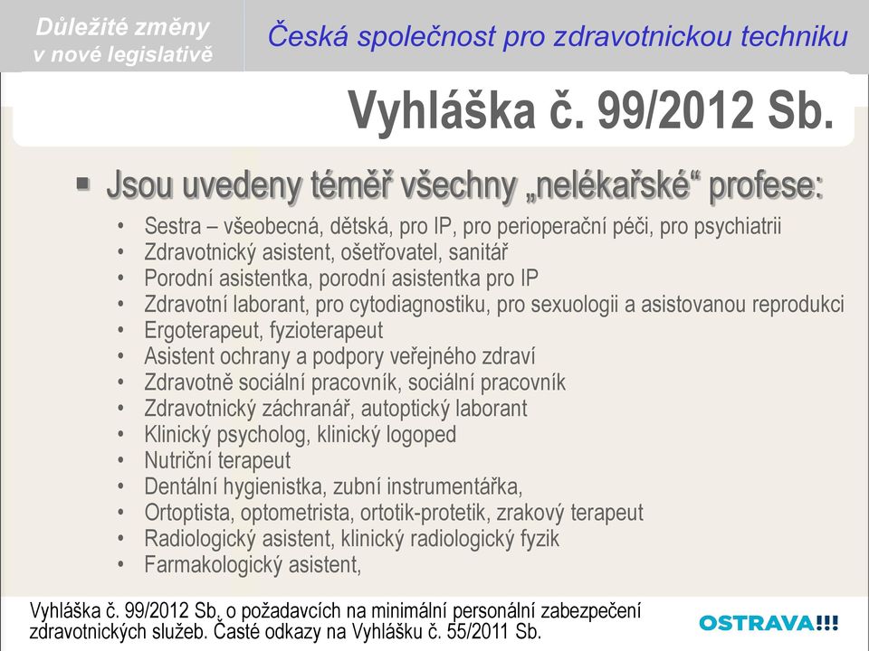 asistentka pro IP Zdravotní laborant, pro cytodiagnostiku, pro sexuologii a asistovanou reprodukci Ergoterapeut, fyzioterapeut Asistent ochrany a podpory veřejného zdraví Zdravotně sociální