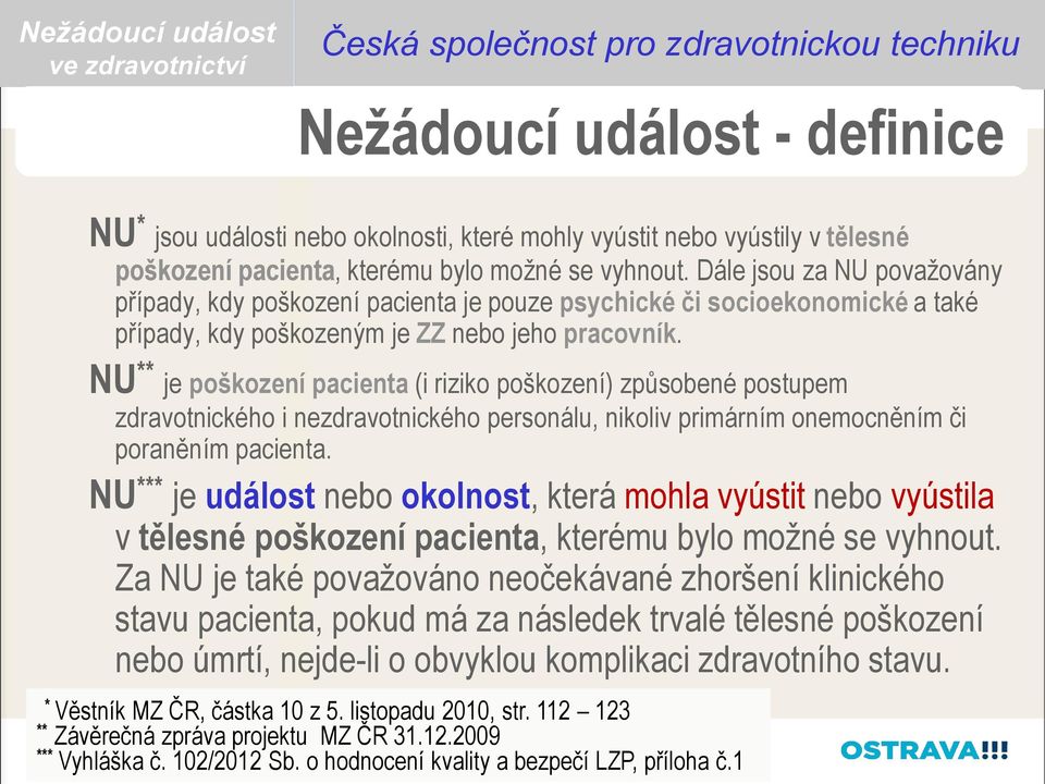 Dále jsou za NU považovány případy, kdy poškození pacienta je pouze psychické či socioekonomické a také případy, kdy poškozeným je ZZ nebo jeho pracovník.