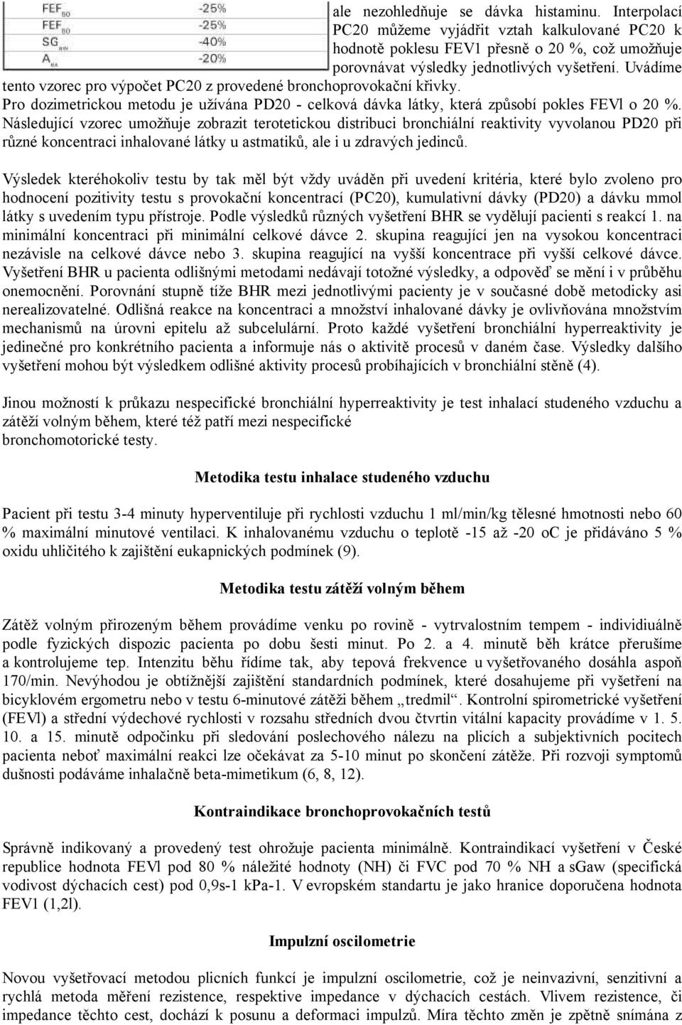 Následující vzorec umožňuje zobrazit terotetickou distribuci bronchiální reaktivity vyvolanou PD20 při různé koncentraci inhalované látky u astmatiků, ale i u zdravých jedinců.