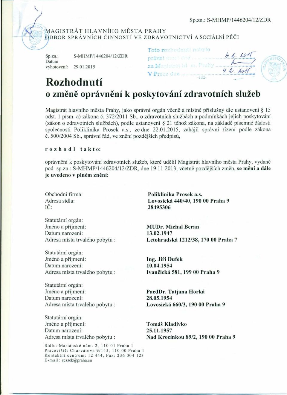 kj4r Rozhodnutí o změně oprávnění k poskytování zdravotních služeb Magistrát hlavního města Prahy, jako správní orgán věcně a místně příslušný dle ustanovení 15 odst. 1 písmo a) zákona č. 372/2011 Sb.