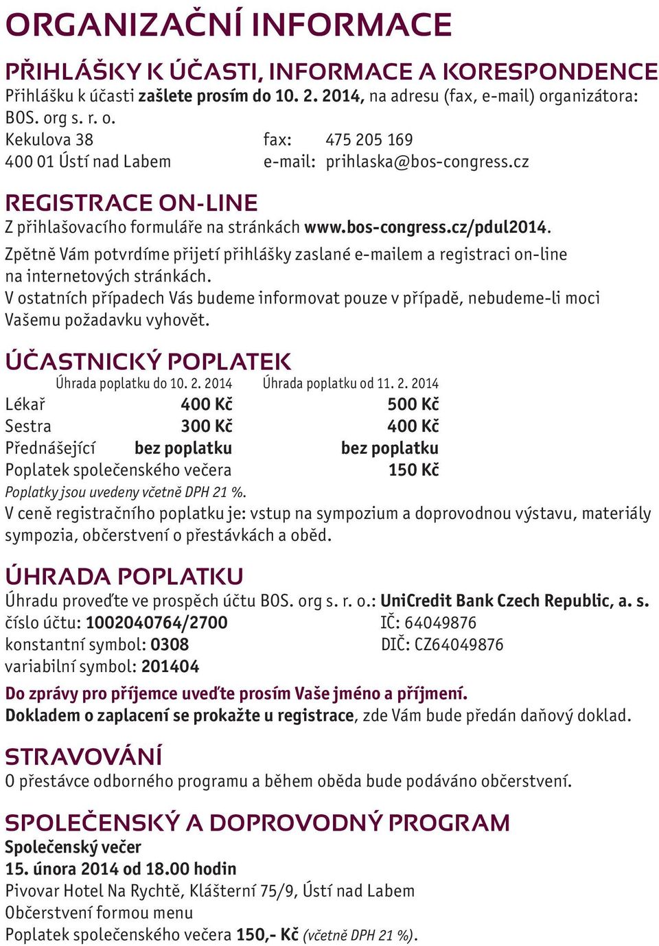 Zpětně Vám potvrdíme přijetí přihlášky zaslané e-mailem a registraci on-line na internetových stránkách.