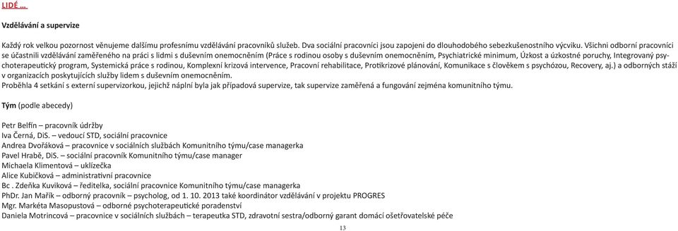 Integrovaný psychoterapeutický program, Systemická práce s rodinou, Komplexní krizová intervence, Pracovní rehabilitace, Protikrizové plánování, Komunikace s člověkem s psychózou, Recovery, aj.