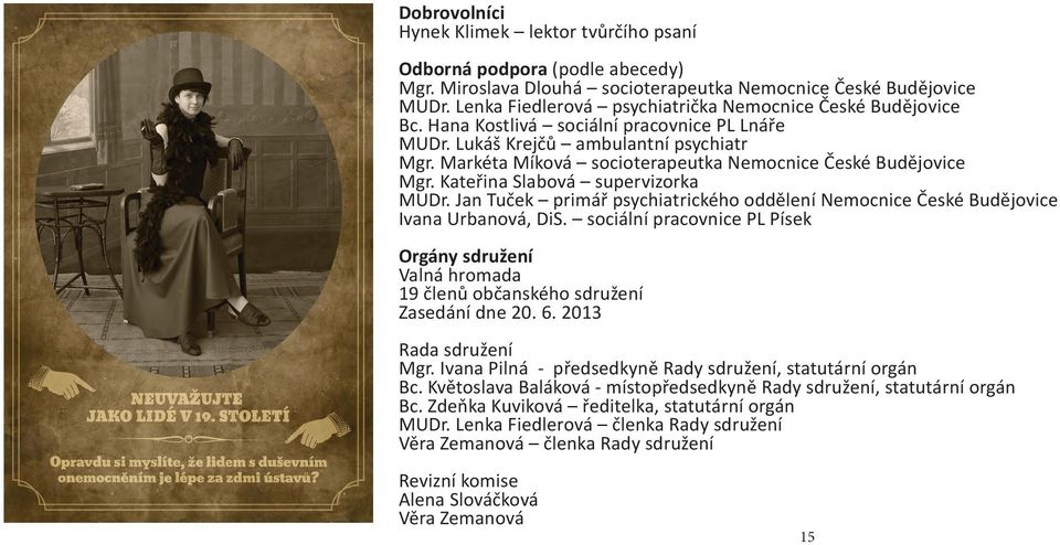 Markéta Míková socioterapeutka Nemocnice České Budějovice Mgr. Kateřina Slabová supervizorka MUDr. Jan Tuček primář psychiatrického oddělení Nemocnice České Budějovice Ivana Urbanová, DiS.