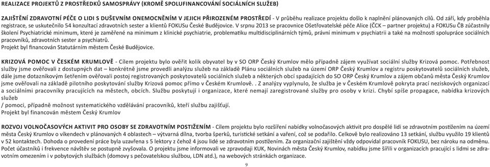 V srpnu 2013 se pracovnice Ošetřovatelské péče Alice (ČCK partner projektu) a FOKUSu ČB zúčastnily školení Psychiatrické minimum, které je zaměřené na minimum z klinické psychiatrie, problematiku