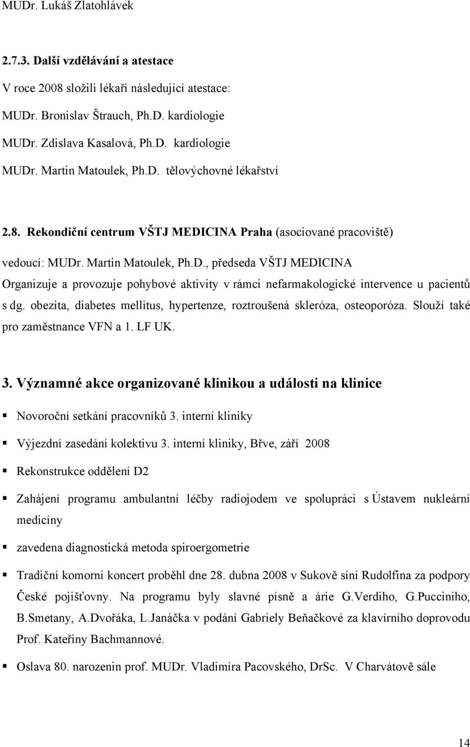 obezita, diabetes mellitus, hypertenze, roztroušená skleróza, osteoporóza. Slouží také pro zaměstnance VFN a 1. LF UK. 3.