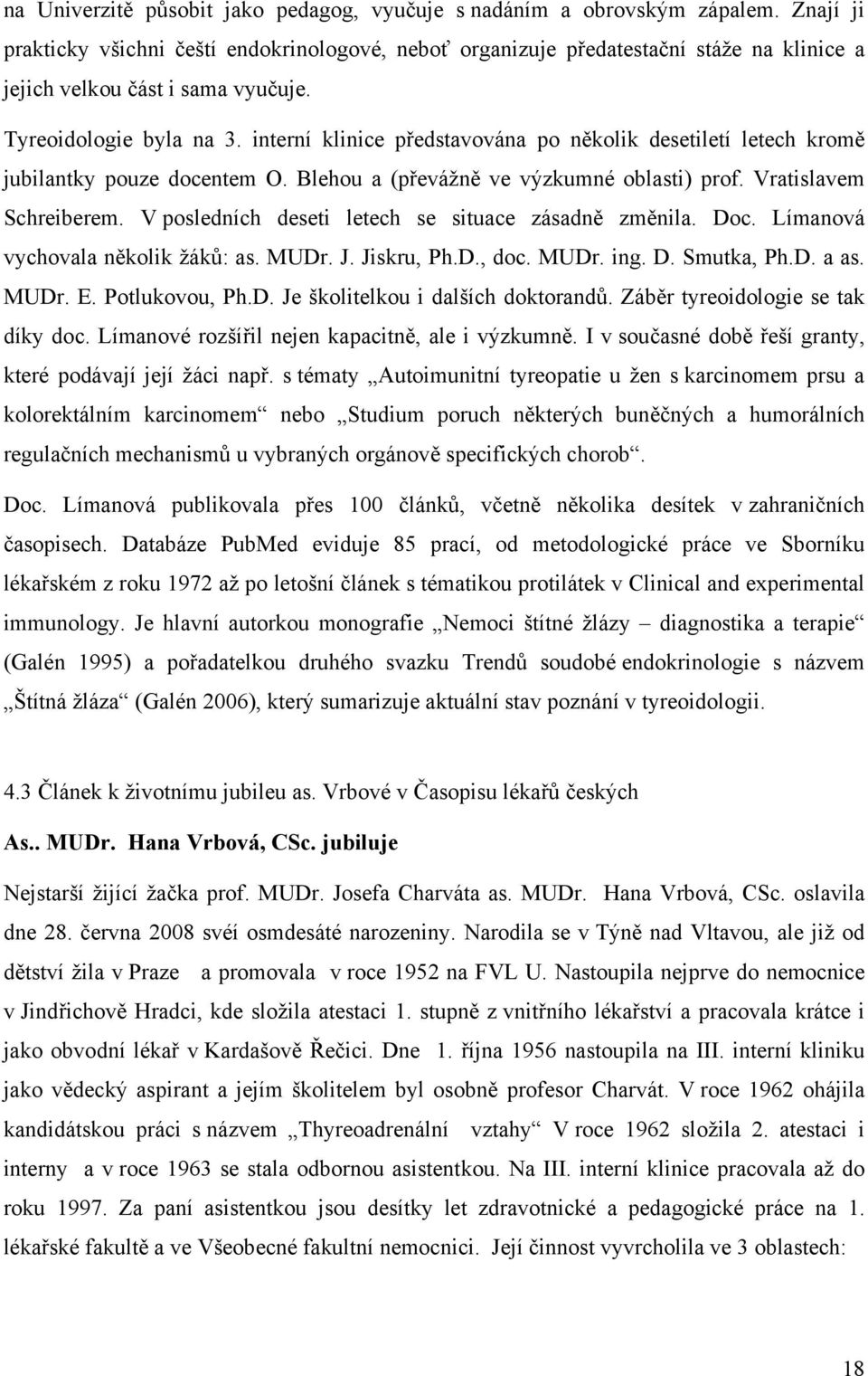 interní klinice představována po několik desetiletí letech kromě jubilantky pouze docentem O. Blehou a (převážně ve výzkumné oblasti) prof. Vratislavem Schreiberem.