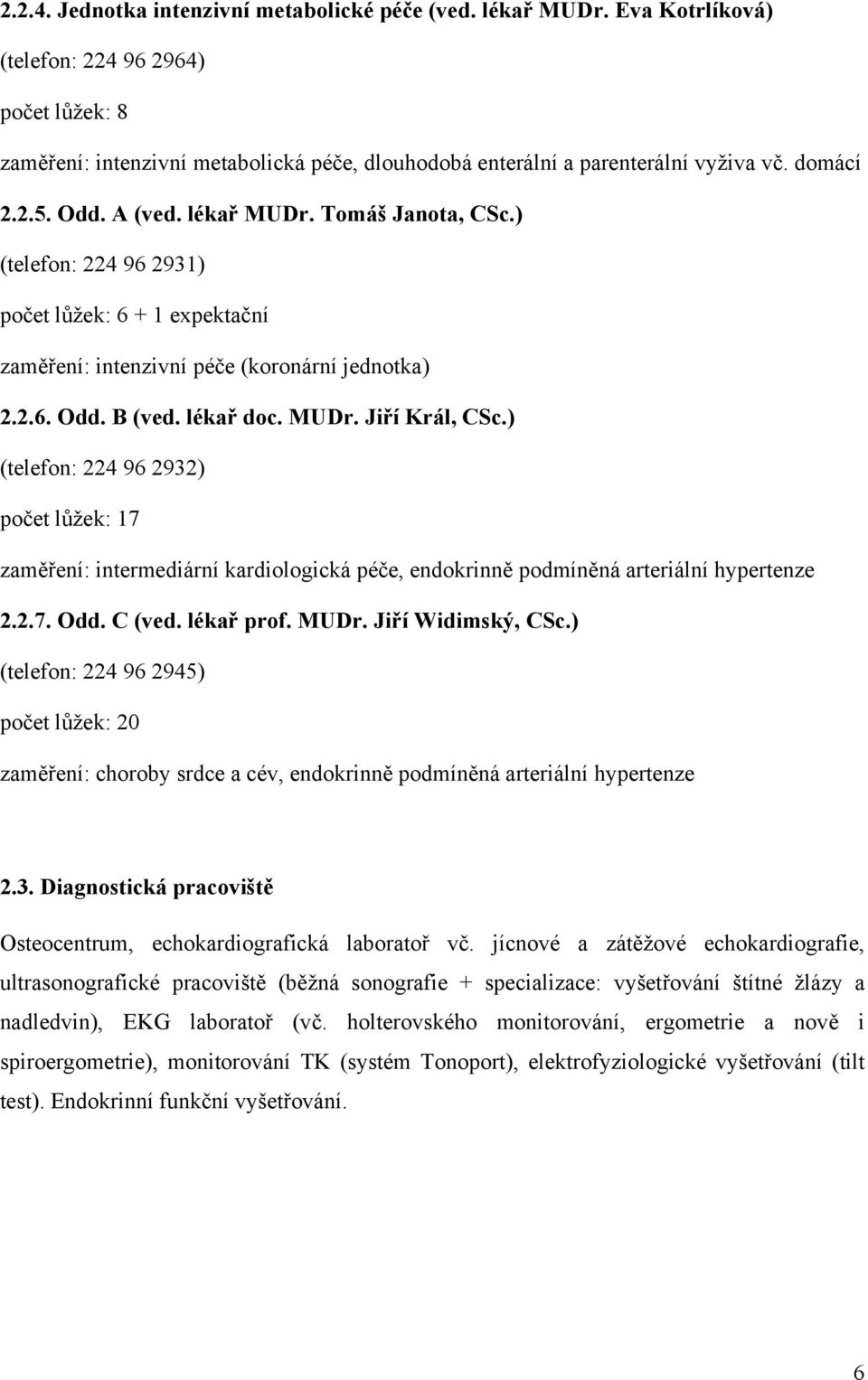 ) (telefon: 224 96 2931) počet lůžek: 6 + 1 expektační zaměření: intenzivní péče (koronární jednotka) 2.2.6. Odd. B (ved. lékař doc. MUDr. Jiří Král, CSc.