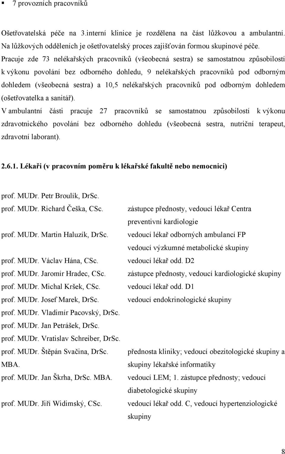 10,5 nelékařských pracovníků pod odborným dohledem (ošetřovatelka a sanitář).