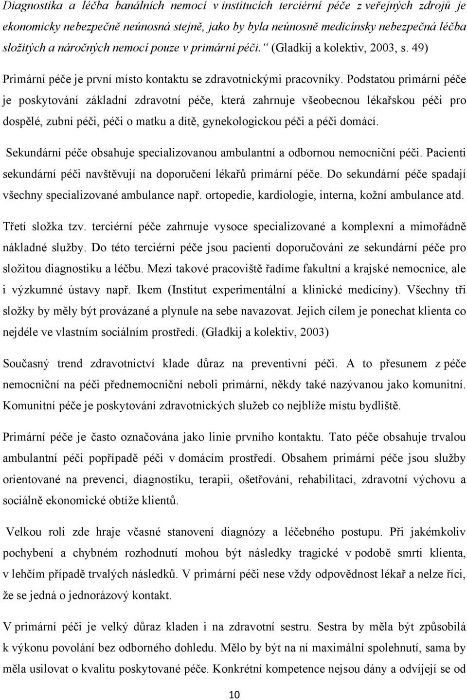 Podstatou primární péče je poskytování základní zdravotní péče, která zahrnuje všeobecnou lékařskou péči pro dospělé, zubní péči, péči o matku a dítě, gynekologickou péči a péči domácí.