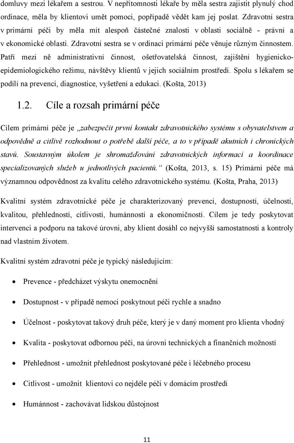 Patří mezi ně administrativní činnost, ošetřovatelská činnost, zajištění hygienickoepidemiologického reţimu, návštěvy klientů v jejich sociálním prostředí.