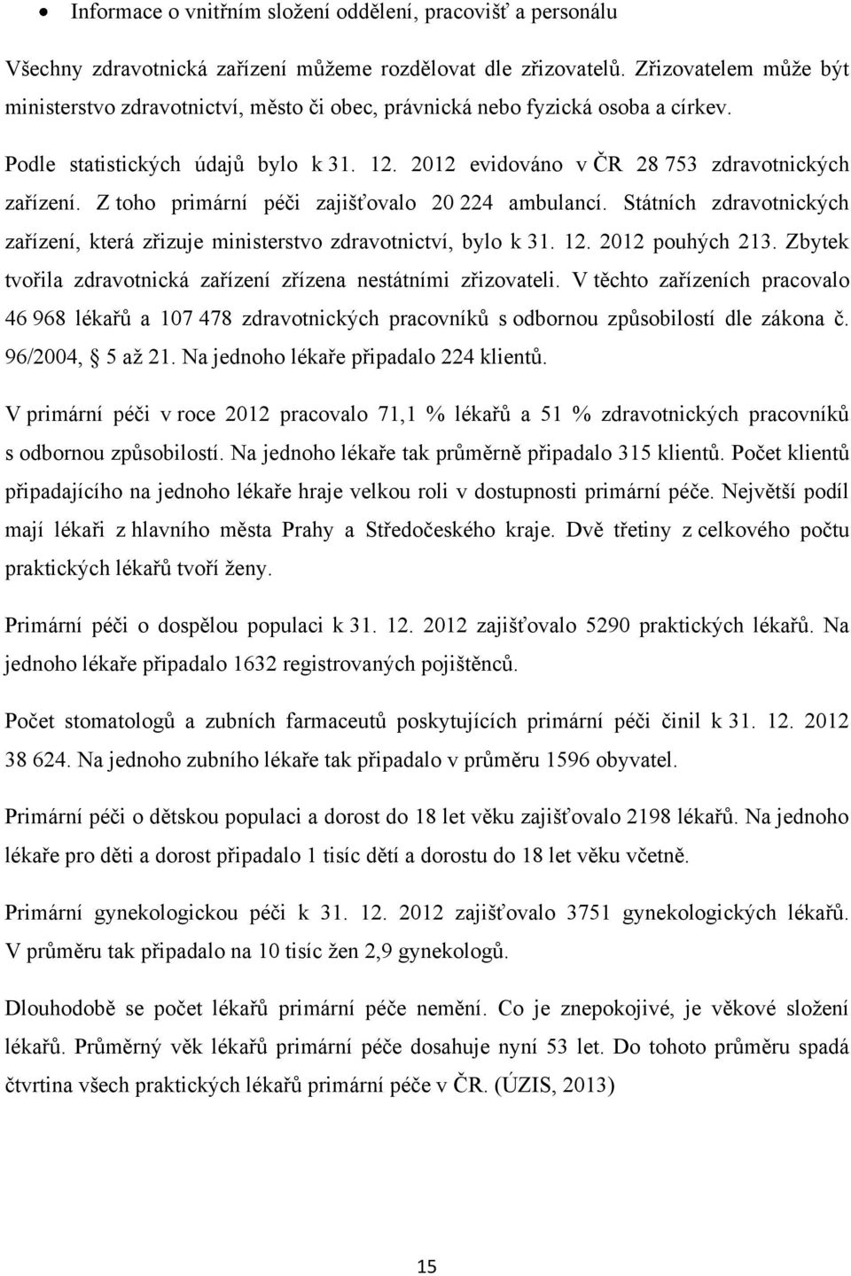 Z toho primární péči zajišťovalo 20 224 ambulancí. Státních zdravotnických zařízení, která zřizuje ministerstvo zdravotnictví, bylo k 31. 12. 2012 pouhých 213.