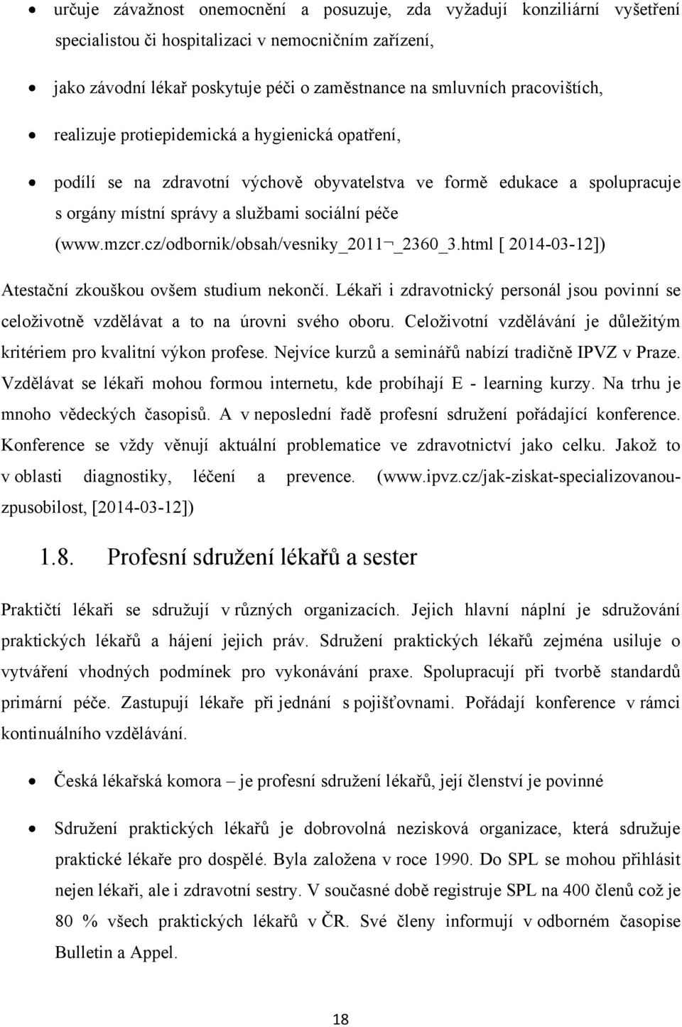 cz/odbornik/obsah/vesniky_2011 _2360_3.html [ 2014-03-12]) Atestační zkouškou ovšem studium nekončí. Lékaři i zdravotnický personál jsou povinní se celoţivotně vzdělávat a to na úrovni svého oboru.