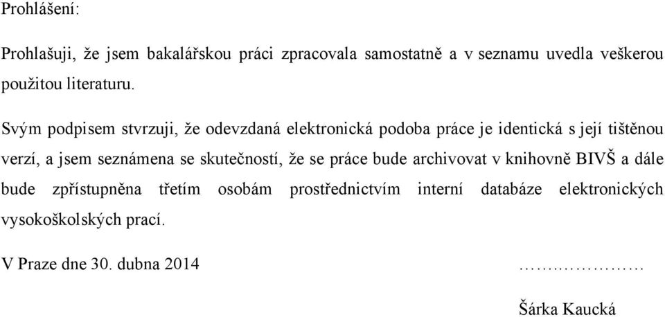 Svým podpisem stvrzuji, ţe odevzdaná elektronická podoba práce je identická s její tištěnou verzí, a jsem