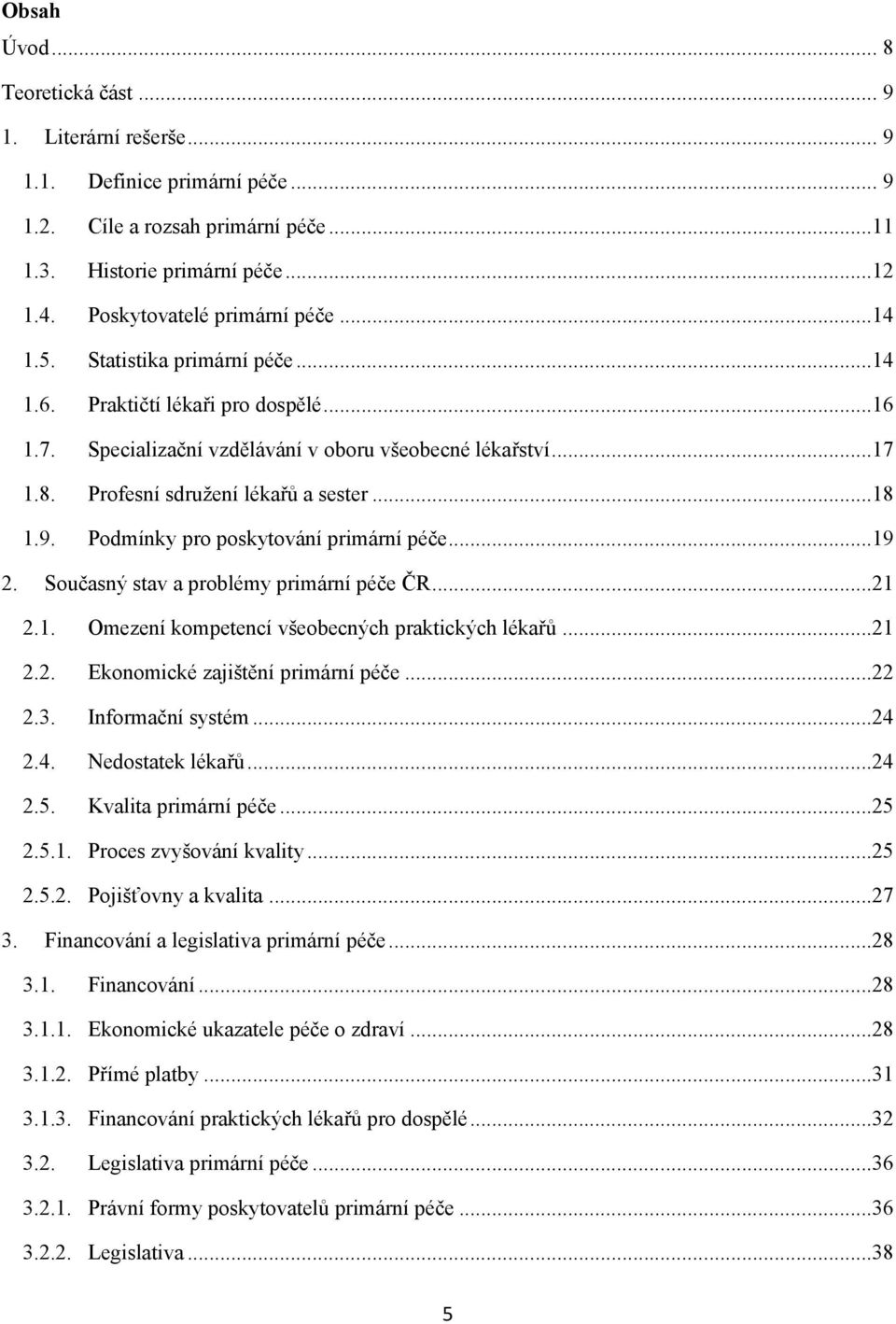 Podmínky pro poskytování primární péče...19 2. Současný stav a problémy primární péče ČR...21 2.1. Omezení kompetencí všeobecných praktických lékařů...21 2.2. Ekonomické zajištění primární péče...22 2.