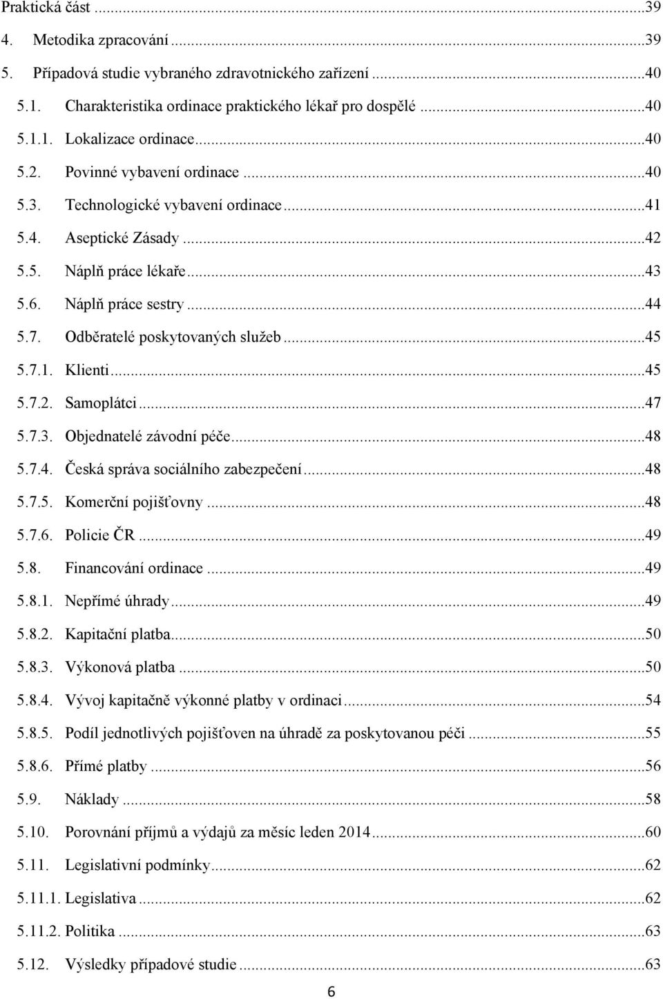 Odběratelé poskytovaných sluţeb...45 5.7.1. Klienti...45 5.7.2. Samoplátci...47 5.7.3. Objednatelé závodní péče...48 5.7.4. Česká správa sociálního zabezpečení...48 5.7.5. Komerční pojišťovny...48 5.7.6.