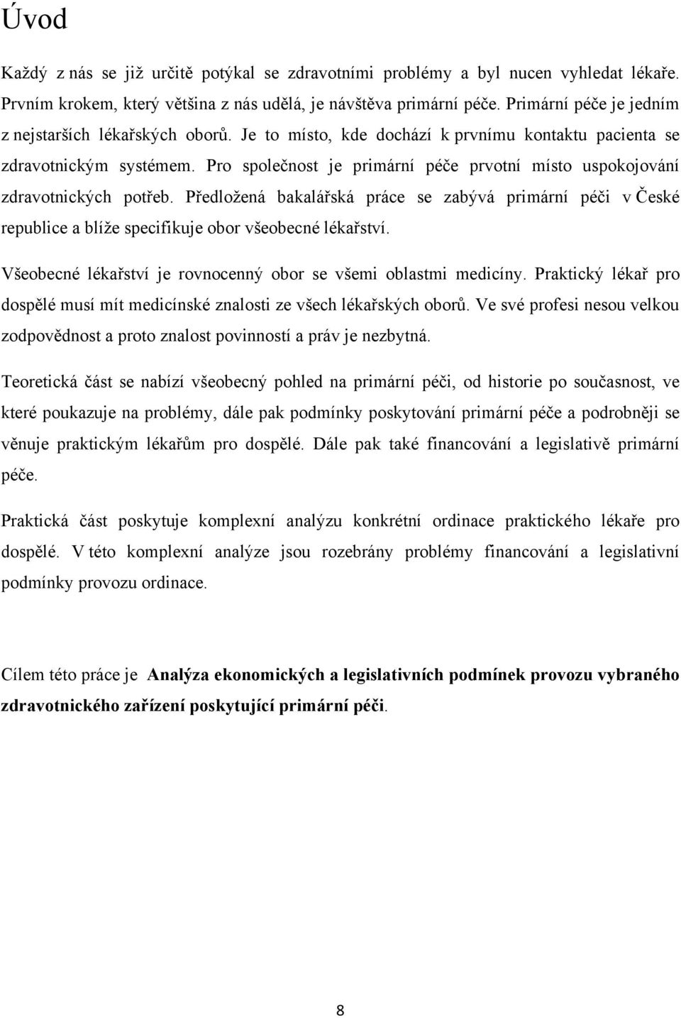 Pro společnost je primární péče prvotní místo uspokojování zdravotnických potřeb. Předloţená bakalářská práce se zabývá primární péči v České republice a blíţe specifikuje obor všeobecné lékařství.