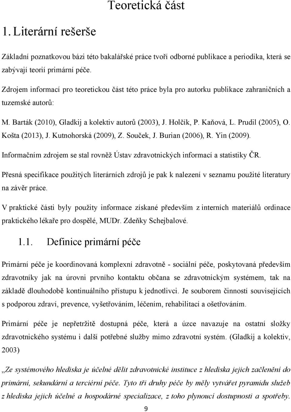 Prudil (2005), O. Košta (2013), J. Kutnohorská (2009), Z. Souček, J. Burian (2006), R. Yin (2009). Informačním zdrojem se stal rovněţ Ústav zdravotnických informací a statistiky ČR.