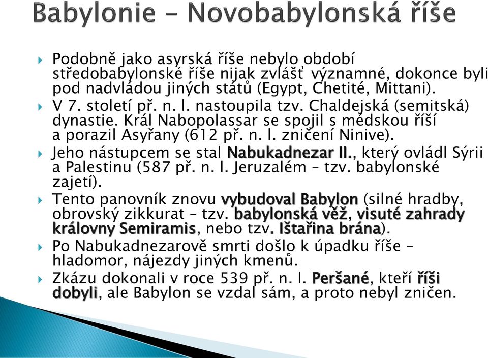 , který ovládl Sýrii a Palestinu (587 př. n. l. Jeruzalém tzv. babylonské zajetí). Tento panovník znovu vybudoval Babylon (silné hradby, obrovský zikkurat tzv.