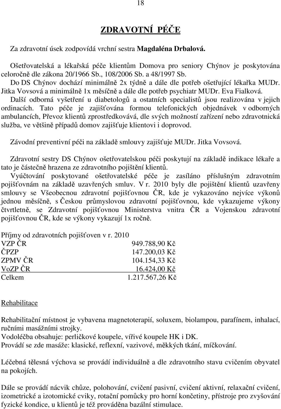 Další odborná vyšetření u diabetologů a ostatních specialistů jsou realizována v jejich ordinacích.