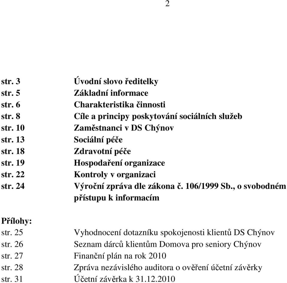 Zdravotní péče Hospodaření organizace Kontroly v organizaci Výroční zpráva dle zákona č. 106/1999 Sb., o svobodném přístupu k informacím Přílohy: str.