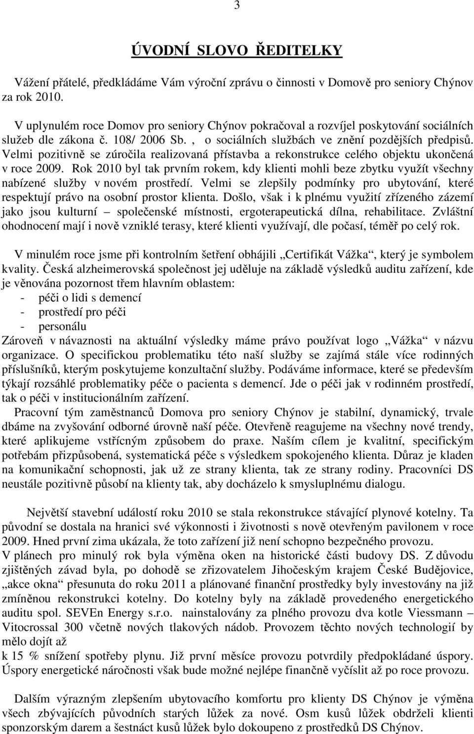 Velmi pozitivně se zúročila realizovaná přístavba a rekonstrukce celého objektu ukončená v roce 2009.