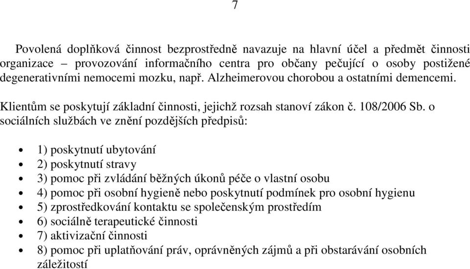 o sociálních službách ve znění pozdějších předpisů: 1) poskytnutí ubytování 2) poskytnutí stravy 3) pomoc při zvládání běžných úkonů péče o vlastní osobu 4) pomoc při osobní hygieně nebo