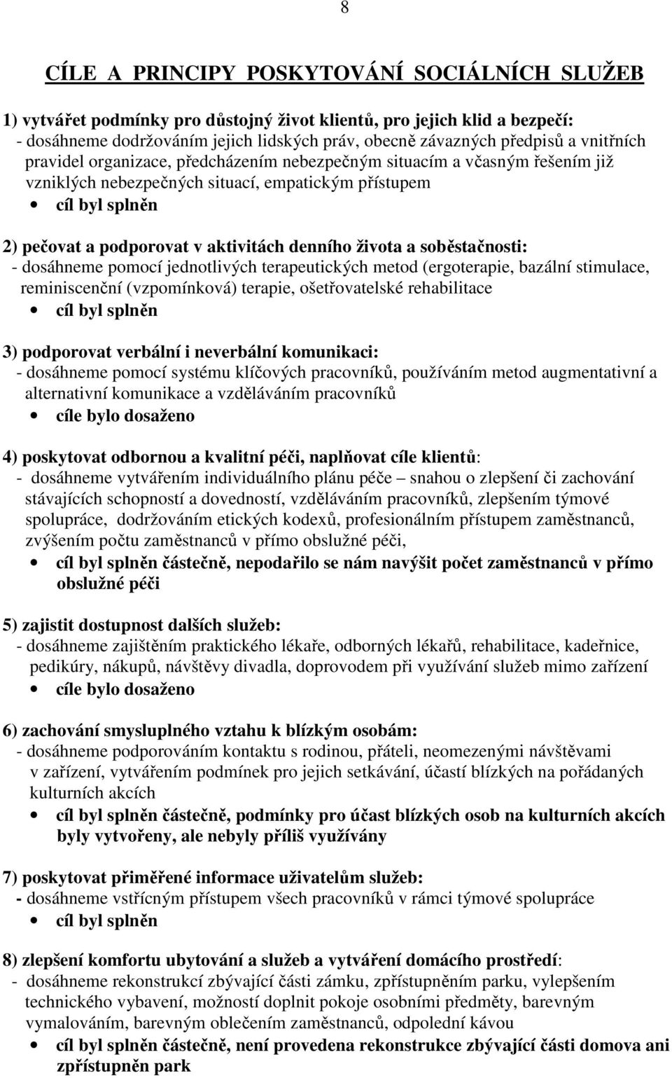 života a soběstačnosti: - dosáhneme pomocí jednotlivých terapeutických metod (ergoterapie, bazální stimulace, reminiscenční (vzpomínková) terapie, ošetřovatelské rehabilitace cíl byl splněn 3)