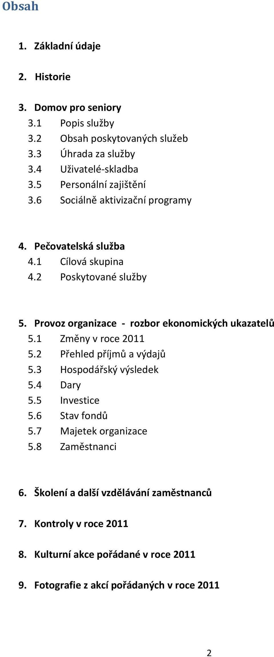 Provoz organizace - rozbor ekonomických ukazatelů 5.1 Změny v roce 2011 5.2 Přehled příjmů a výdajů 5.3 Hospodářský výsledek 5.4 Dary 5.5 Investice 5.