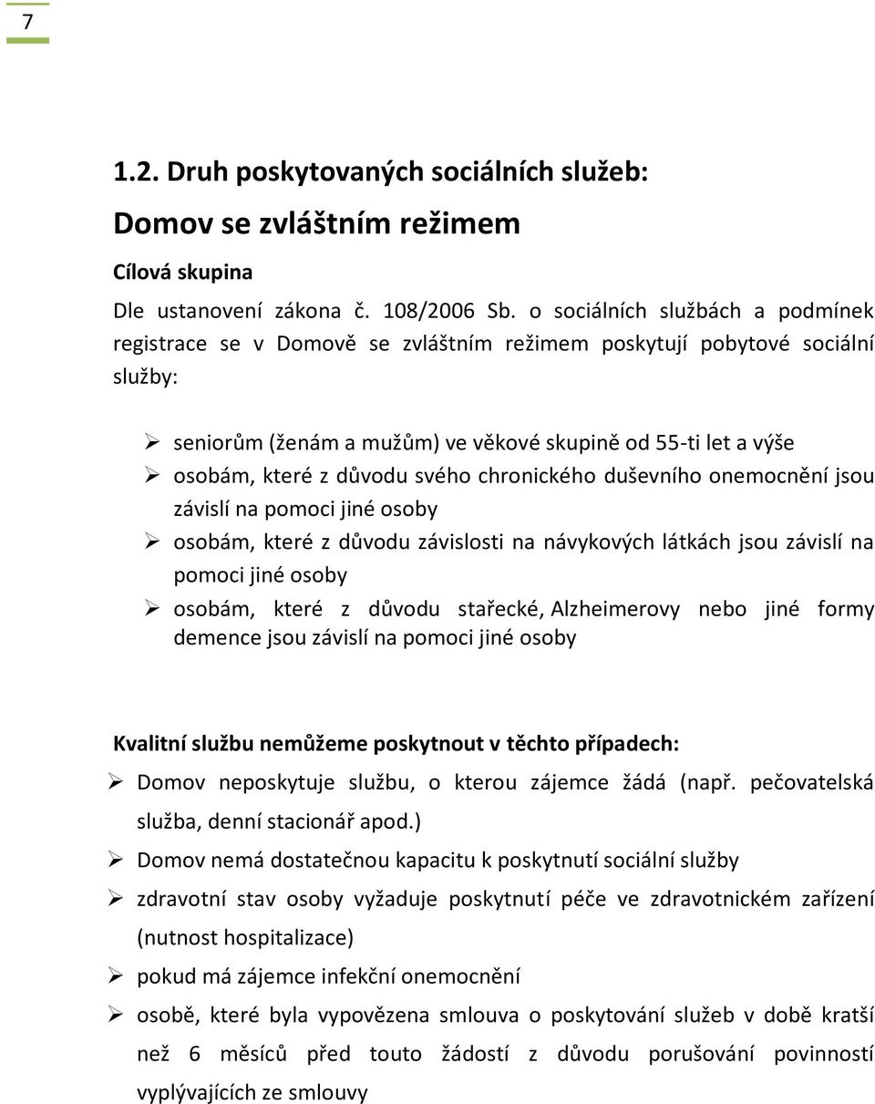 svého chronického duševního onemocnění jsou závislí na pomoci jiné osoby osobám, které z důvodu závislosti na návykových látkách jsou závislí na pomoci jiné osoby osobám, které z důvodu stařecké,