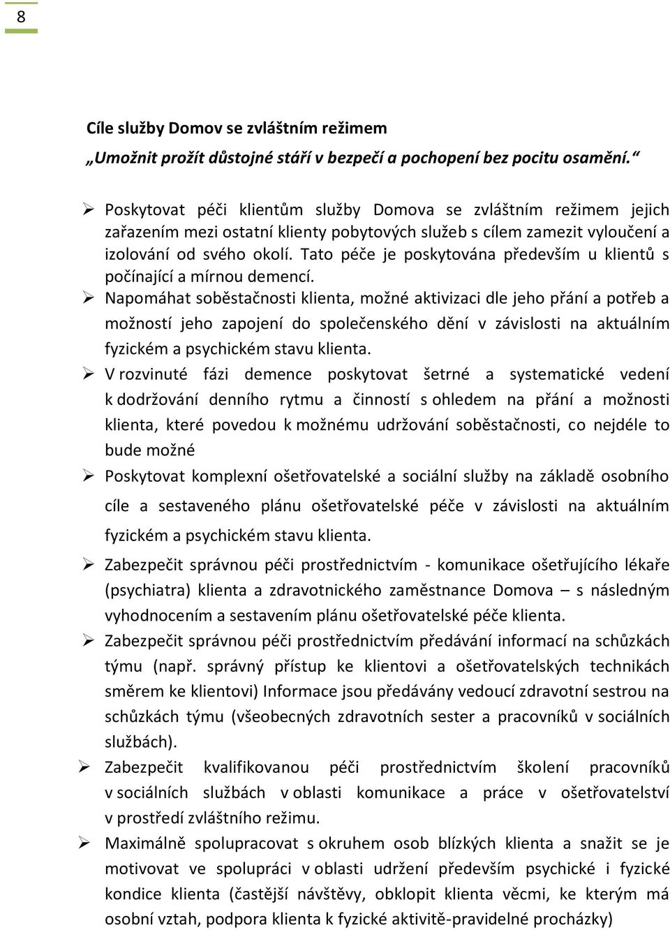 Tato péče je poskytována především u klientů s počínající a mírnou demencí.