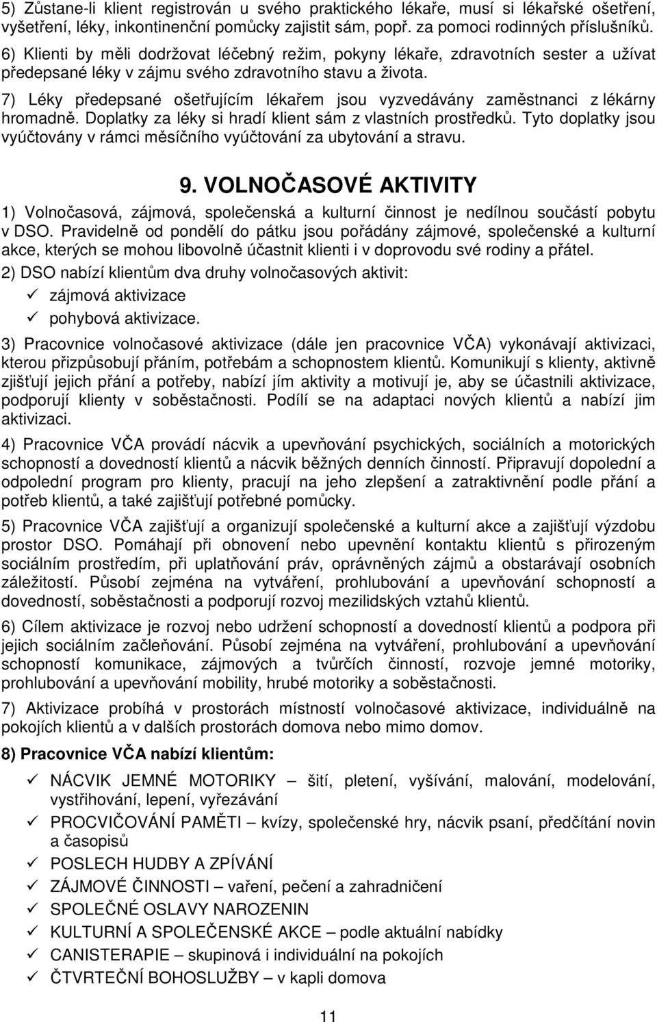 7) Léky předepsané ošetřujícím lékařem jsou vyzvedávány zaměstnanci z lékárny hromadně. Doplatky za léky si hradí klient sám z vlastních prostředků.