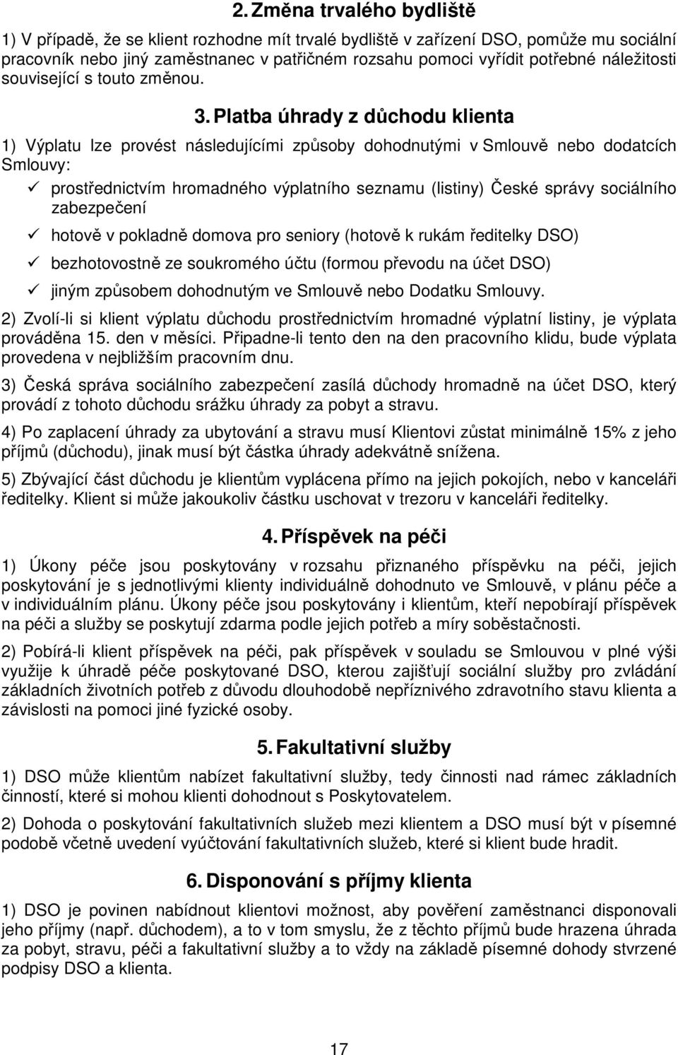 Platba úhrady z důchodu klienta 1) Výplatu lze provést následujícími způsoby dohodnutými v Smlouvě nebo dodatcích Smlouvy: prostřednictvím hromadného výplatního seznamu (listiny) České správy