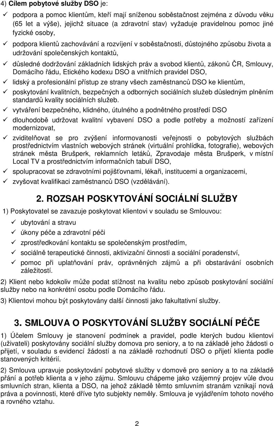 zákonů ČR, Smlouvy, Domácího řádu, Etického kodexu DSO a vnitřních pravidel DSO, lidský a profesionální přístup ze strany všech zaměstnanců DSO ke klientům, poskytování kvalitních, bezpečných a