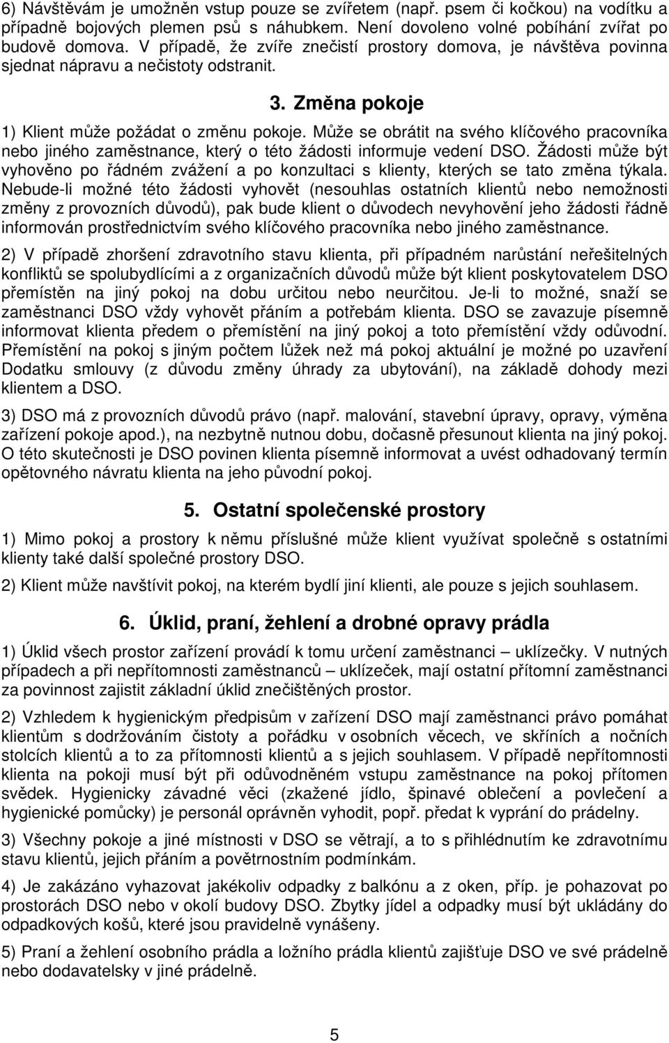 Může se obrátit na svého klíčového pracovníka nebo jiného zaměstnance, který o této žádosti informuje vedení DSO.