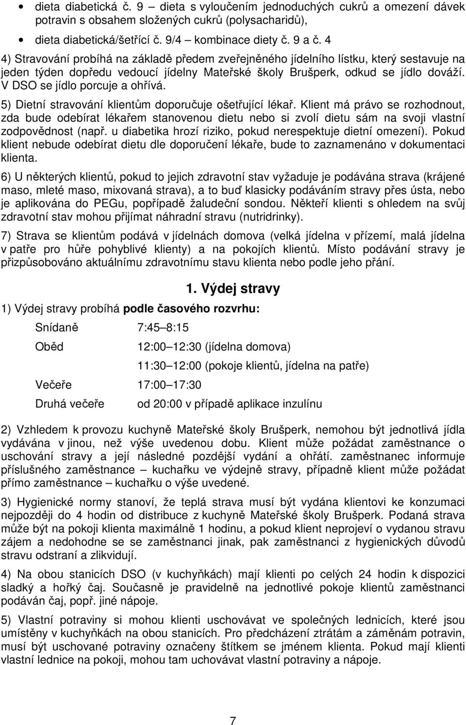 V DSO se jídlo porcuje a ohřívá. 5) Dietní stravování klientům doporučuje ošetřující lékař.