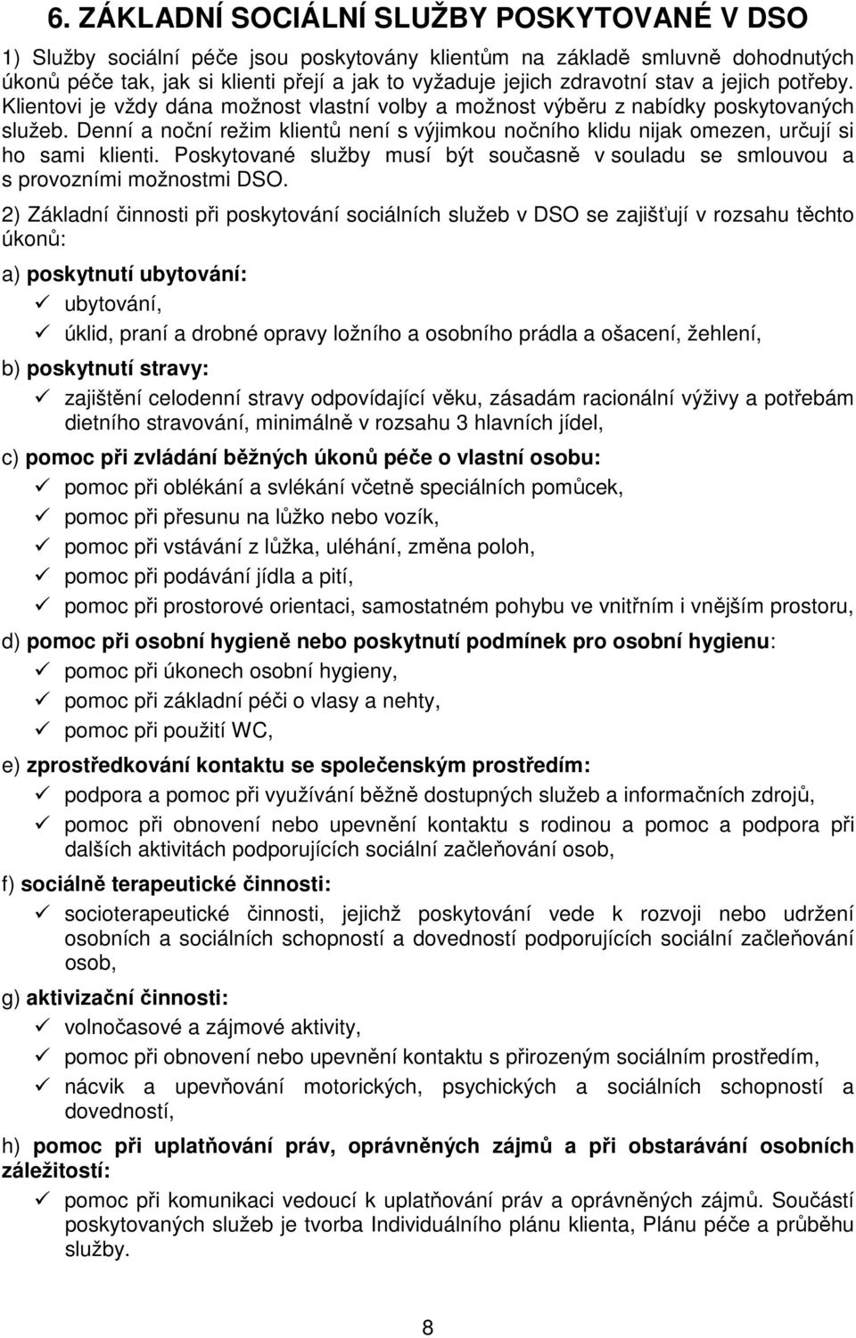 Denní a noční režim klientů není s výjimkou nočního klidu nijak omezen, určují si ho sami klienti. Poskytované služby musí být současně v souladu se smlouvou a s provozními možnostmi DSO.